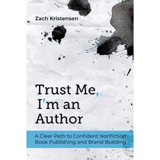 (영문도서)Trust Me I'm an Author: A Clear Path to Confident Nonfiction Book Publishing an... Paperback, Juxtabook Press, English, 9781940498591