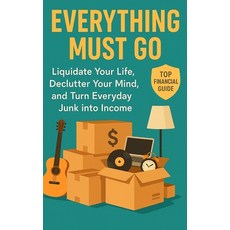 (영문도서)Everything Must Go: Liquidate Your Life Declutter Your Mind and Turn Everyday... Paperback, Independently Published, English, 9798297035928