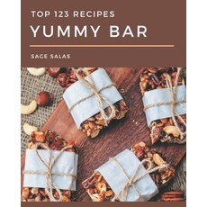 Top 123 Yummy Bar Recipes: The Rated Yummy Bar Cookbook You Should Read Paperback, Independently Published