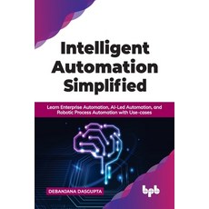 (영문도서) Intelligent Automation Simplified: Learn Enterprise Automation AI-Led Automation and Roboti... Paperback, Bpb Publications, English, 9789391392543