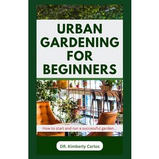 (영문도서) Urban Gardening for Beginners: Beautifying Your Apartment with Flowers and Plants Paperback, Independently Published, English, 9798872405863