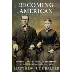 (영문도서)Becoming American: Portland Maine's Irish and the Making of Immigrant America 1... Paperback, Casco Bay Celtic Press, English, 9798218630089