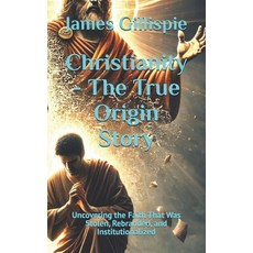 (영문도서) Christianity - The True Origin Story: Uncovering the Faith That Was Stolen Reb... Paperback, Independently Published, English, 9798312008807
