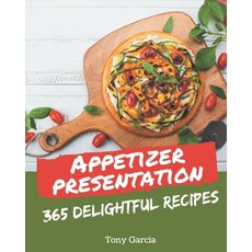 365 Delightful Appetizer Presentation Recipes: The Rated Appetizer Presentation Cookbook You... Paperback, Independently Published