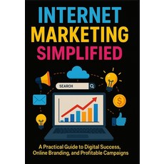 (영문도서)Internet Marketing Simplified: A Practical Guide to Digital Success Online Bran... Paperback, Independently Published, English, 9798288398964