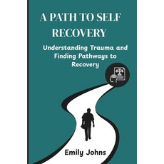 (영문도서)A Path to Self Recovery: Understanding Trauma and Finding Pathways to Recovery Paperback, Independently Published, English, 9798268401554