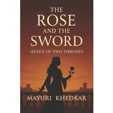 (영문도서)The Rose and The Sword: Queen of Two Thrones Paperback, Independently Published, English, 9798298075657