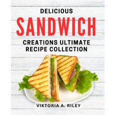 맛있는 샌드위치 창작물: 궁극의 레시피 컬렉션: 군침 도는 레시피: 미각을 즐겁게 하는 거부할 수 없는 창작물, 기본