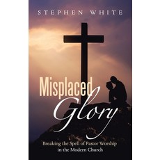 (영문도서)Misplaced Glory: Breaking the Spell of Pastor Worship in the Modern Church Paperback, WestBow Press, English, 9798385060429