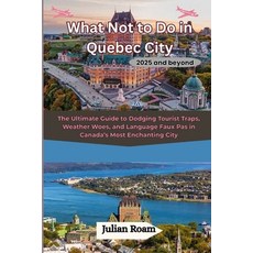 (英文圖書)What Not to Do in Quebec City 2025 and beyond: The Ultimate Guide to Dodging Tou... 平裝版, Independently Published, 英文
