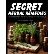 (영문도서) Secret Herbal Remedies: That Doctor's Don't Want You To Know About Paperback, R. Smith, English, 9798218424879