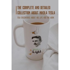 The Complete And Detailed Collection About Nikola Tesla: New Discoveries About His Life And His Work... Paperback, Independently Published, English, 9798730776210