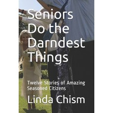 (영문도서) Seniors Do the Darndest Things: Twelve Stories of Amazing Seasoned Citizens Paperback, Independently Published, English, 9798619413632