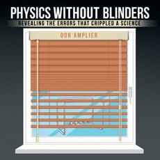 (영문도서) Physics Without Blinders: Revealing the Errors that Crippled a Science Paperback, Archway Publishing, English, 9781665767040