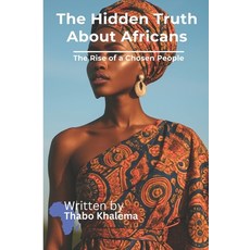 (영문도서)The Hidden Truth About Africans: The Rise of a Chosen People Paperback, Thabo Khalema, English, 9789991197319