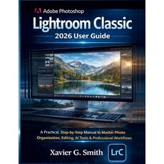 (영문도서)Adobe Photoshop Lightroom Classic 2026 User Guide: A Practical Step-by-Step Man... Paperback, Independently Published, English, 9798242729575