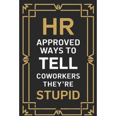 (영문도서) HR Approved Ways To Tell Coworkers They're Stupid: Witty Alternatives to What I... Paperback