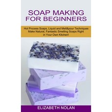 (영문도서) Soap Making for Beginners: Make Natural Fantastic Smelling Soaps Right in Your Own Kitchen! ... Paperback, Oliver Leish, English, 9781774850817