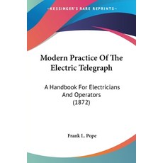 (영문도서) Modern Practice Of The Electric Telegraph: A Handbook For Electricians And Operators (1872) Paperback, Kessinger Publishing, English, 9780548563281