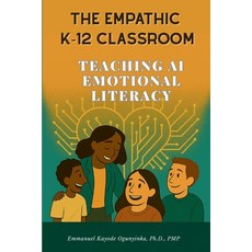 (영문도서)The Empathic K-12 Classroom: Teaching AI Emotional Literacy Paperback, Independently Published, English, 9798272605665