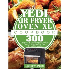 Yedi Air Fryer Oven XL Cookbook: 300 Delicious & Easy Simple Air Fryer Oven XL Recipes For Fast & He... Hardcover, Loretta Phan, English, 9781801246491