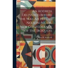(영문도서) An Address Delivered Before the Was-ah Ho-de-no-son-ne or New Confederacy of the Iroquois Hardcover, Legare Street Press, English, 9781020905636