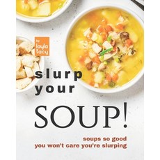 (영문도서) Slurp Your Soup!: Soups So Good You Won't Care You're Slurping Paperback, Independently Published, English, 9798481429595