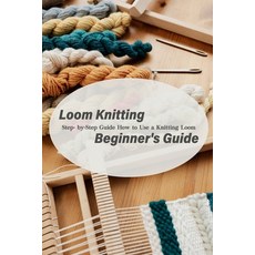 Loom Knitting Beginner's Guide: Step- by-Step Guide How to Use a Knitting Loom: Beginners Guide Book Paperback, Independently Published, English, 9798720348298