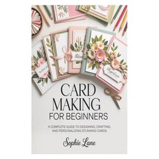 (영문도서)Card Making for Beginners: A Complete Guide to Designing Crafting and Personal... Paperback, Independently Published, English, 9798195256272 Independently Published, English, 9798195256272