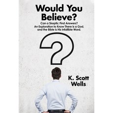 Would You Believe?: Can a Skeptic Find Answers? An Exploration to Know There is a God and the Bible... Paperback