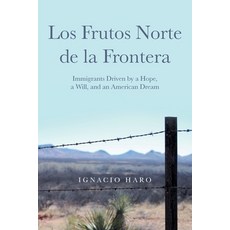 (영문도서)Los Frutos Norte de la Frontera: Immigrants Driven by a Hope a Will and an Ame... Paperback, Authorhouse, English, 9798823058896