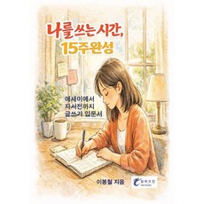 나를 쓰는 시간 15주완성 : 에세이에서 자서전까지 글쓰기 입문서