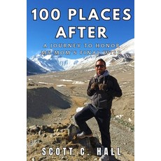 (영문도서)100 Places After: A Journey to Honor My Mom's Final Wish Paperback, Scott C. Hall, English, 9798990920101