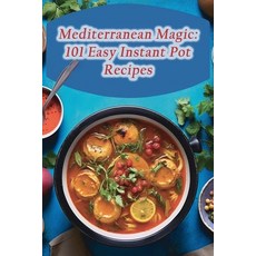 (영문도서) Mediterranean Magic: 101 Easy Instant Pot Recipes Paperback, Independently Published, English, 9798861571807