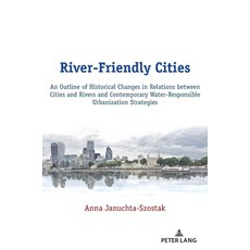 River-Friendly Cities; An Outline of Historical Changes in Relations between Cities and Rivers and C... Hardcover, Peter Lang D, English, 9783631801512