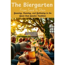 (영문도서)The Biergarten: From Seed to Stein: Growing Brewing and Gathering in the Great... Paperback, Independently Published, English, 9798243728461
