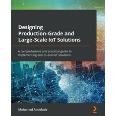 (영문도서) Designing Production-Grade and Large-Scale IoT Solutions: A comprehensive and practical guide... Paperback, Packt Publishing, English, 9781838829254