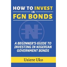 (영문도서) How to Invest in FGN Bonds: A Beginner's Guide to Investing in Nigerian Government Bonds Paperback, Independently Published, English, 9798879273441