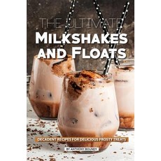 The Ultimate Milkshakes and Floats: Decadent Recipes for Delicious Frosty Treats Paperback, Independently Published, English, 9781090896582