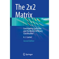 (영문도서) The 2x2 Matrix: Contingency Confusion and the Metrics of Binary Classification Paperback, Springer, English, 9783031471933