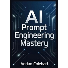 (영문도서)AI Prompt Engineering Mastery: Ultimate Guide to Crafting Optimizing and Maste... Paperback, Independently Published, English, 9798271051395