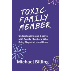 (영문도서) Toxic Family Member: Understanding and Coping with Family Members Who Bring Negativity and Harm Paperback, Independently Published, English, 9798392075850