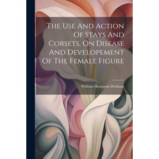 (영문도서) The Use And Action Of Stays And Corsets On Disease And Developement Of The Female Figure Paperback, Legare Street Press, English, 9781021246233