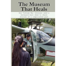 (영문도서)The Museum That Heals: How Vietnam War veterans used a backyard barn shed to sha... Paperback, Independently Published, English, 9798263264369
