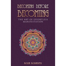(영문도서)Becoming Before Becoming: The Art of Effortless Manifestation Paperback, Independently Published, English, 9798276501956