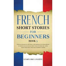 (영문도서) French Short Stories for Beginners Book 3: Over 100 Dialogues and Daily Used Phrases to Learn... Hardcover, Learn Like a Native, English, 9781802090321