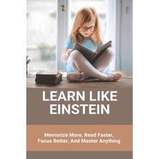 Learn Like Einstein: Memorize More Read Faster Focus Better And Master Anything: How To Become Mo... Paperback, Independently Published, English, 9798728665014