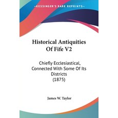 (영문도서) Historical Antiquities Of Fife V2: Chiefly Ecclesiastical Connected With Some Of Its Distric... Paperback, Kessinger Publishing, English, 9781436871860