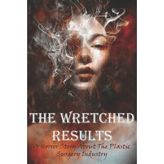 The Wretched Results A Horror Story About The Plastic Surgery Industry: Fiction Book About Plastic S... Paperback, Independently Published, English, 9798581441787