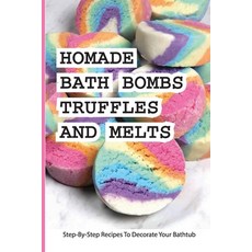Homade Bath Bombs Truffles And Melts- Step-by-step Recipes To Decorate Your Bathtub: Bathtub Treats Paperback, Independently Published, English, 9798579023308